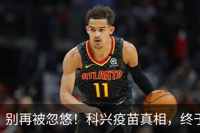 别再被忽悠！科兴疫苗真相，终于说清楚了