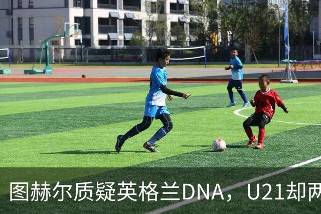 图赫尔质疑英格兰DNA，U21却两胜西班牙夺冠