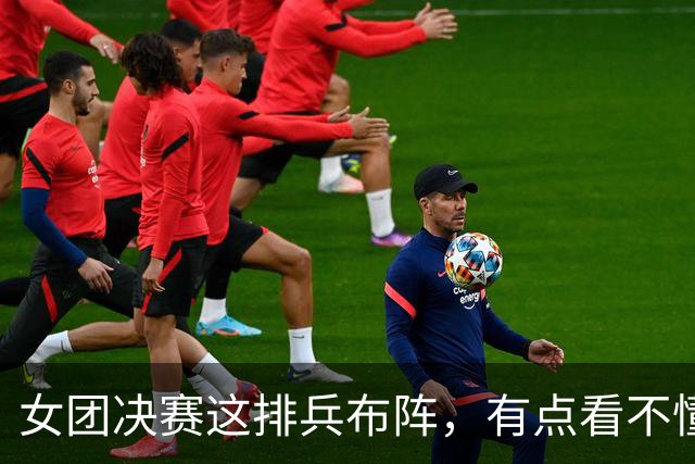 女团决赛这排兵布阵，有点看不懂了！