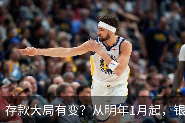 存款大局有变？从明年1月起，银行存款利率，或将出现两大新变动