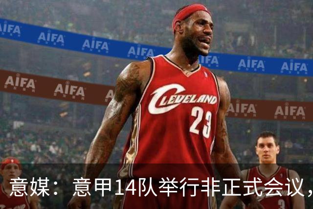 意媒：意甲14队举行非正式会议，未就足协主席候选达成一致