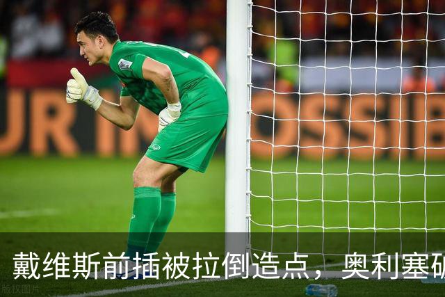 戴维斯前插被拉倒造点，奥利塞破门，本场已两射一传