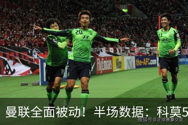 曼联全面被动！半场数据：科莫5射3正；曼联3射0正，控球率36%