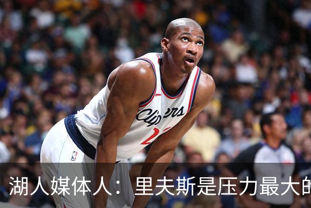 湖人媒体人：里夫斯是压力最大的球员，他的合同可能会是溢价合同