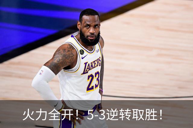 火力全开！5-3逆转取胜！