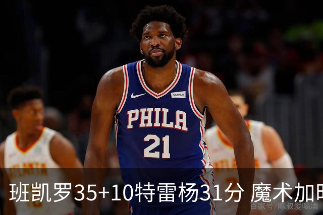 班凯罗35+10特雷杨31分 魔术加时险胜老鹰
