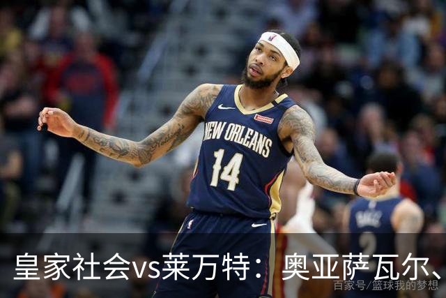 皇家社会vs莱万特：奥亚萨瓦尔、贡萨洛-格德斯首发，马修-瑞安、布吕吉出战