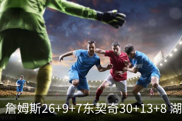 詹姆斯26+9+7东契奇30+13+8 湖人不敌独行侠