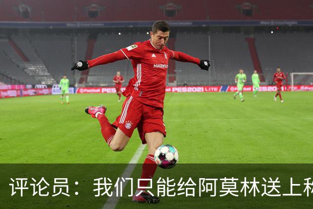 评论员：我们只能给阿莫林送上称赞，因为他让我很惊讶