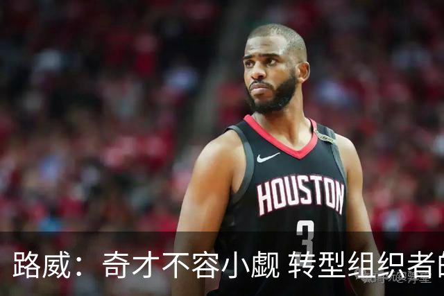 路威：奇才不容小觑 转型组织者的特雷·杨本赛季有望入选全明星