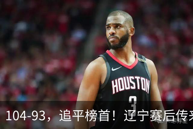 104-93，追平榜首！辽宁赛后传来乌戈最新消息，库珀说的很实在