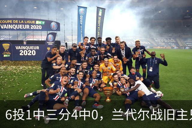 6投1中三分4中0，兰代尔战旧主只拿2分