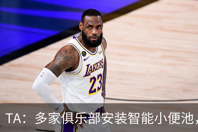 TA：多家俱乐部安装智能小便池，以判断球员是否充分补水